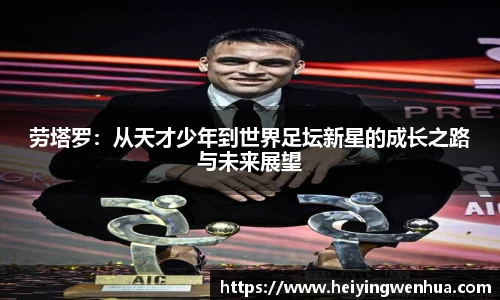 劳塔罗：从天才少年到世界足坛新星的成长之路与未来展望